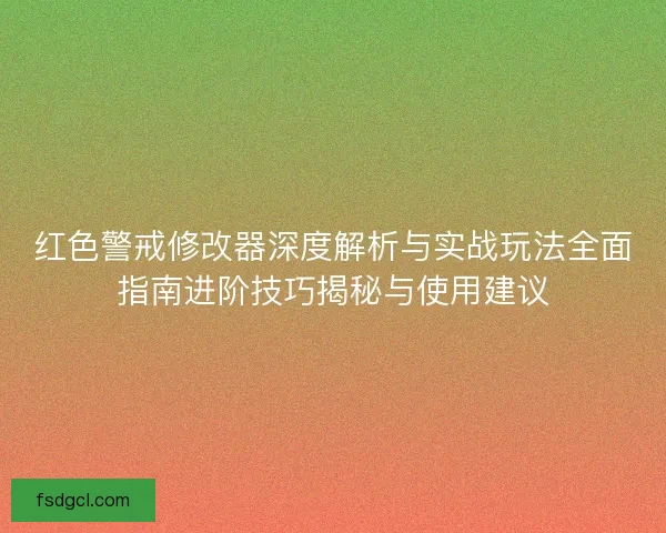 红色警戒修改器深度解析与实战玩法全面指南进阶技巧揭秘与使用建议